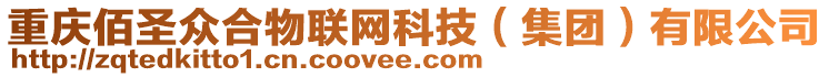 重慶佰圣眾合物聯(lián)網(wǎng)科技（集團(tuán)）有限公司