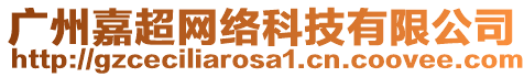 廣州嘉超網(wǎng)絡(luò)科技有限公司