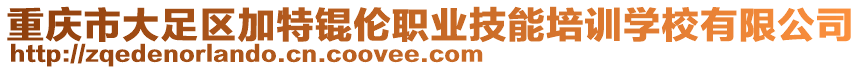 重庆市大足区加特锟伦职业技能培训学校有限公司