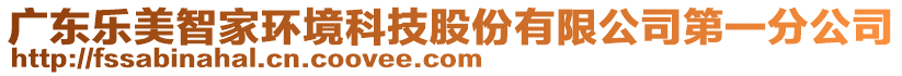 廣東樂(lè)美智家環(huán)境科技股份有限公司第一分公司