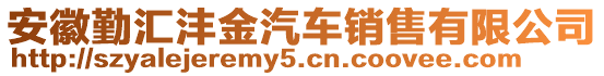 安徽勤匯灃金汽車銷售有限公司