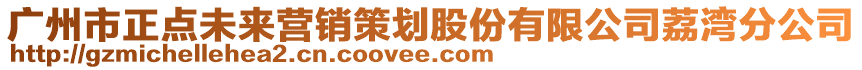 广州市正点未来营销策划股份有限公司荔湾分公司