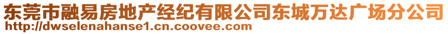 東莞市融易房地產(chǎn)經(jīng)紀(jì)有限公司東城萬(wàn)達(dá)廣場(chǎng)分公司