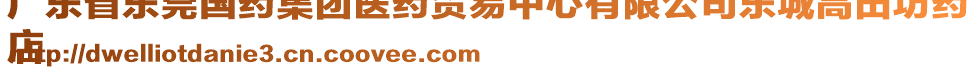 廣東省東莞國藥集團(tuán)醫(yī)藥貿(mào)易中心有限公司東城高田坊藥
店