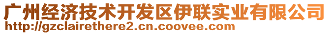 廣州經(jīng)濟(jì)技術(shù)開(kāi)發(fā)區(qū)伊聯(lián)實(shí)業(yè)有限公司