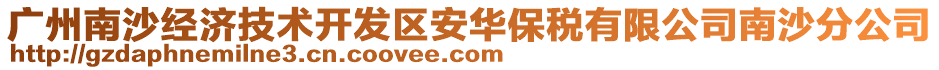 廣州南沙經(jīng)濟(jì)技術(shù)開(kāi)發(fā)區(qū)安華保稅有限公司南沙分公司