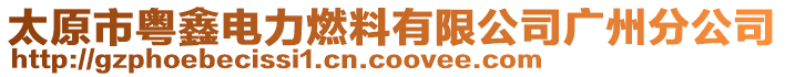 太原市粵鑫電力燃料有限公司廣州分公司