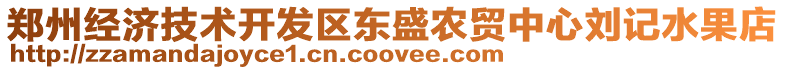 鄭州經(jīng)濟(jì)技術(shù)開發(fā)區(qū)東盛農(nóng)貿(mào)中心劉記水果店