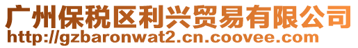 广州保税区利兴贸易有限公司