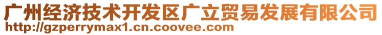 廣州經(jīng)濟(jì)技術(shù)開發(fā)區(qū)廣立貿(mào)易發(fā)展有限公司