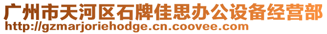 广州市天河区石牌佳思办公设备经营部