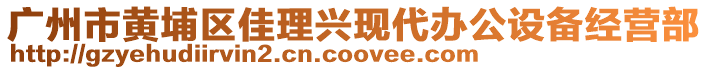 廣州市黃埔區(qū)佳理興現(xiàn)代辦公設(shè)備經(jīng)營(yíng)部