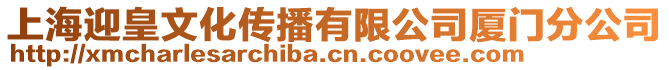 上海迎皇文化傳播有限公司廈門分公司