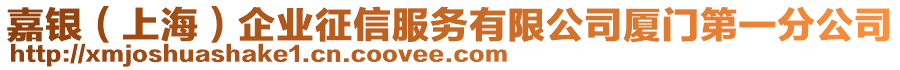 嘉銀（上海）企業(yè)征信服務(wù)有限公司廈門(mén)第一分公司