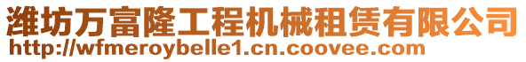 濰坊萬富隆工程機(jī)械租賃有限公司