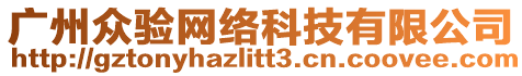 廣州眾驗(yàn)網(wǎng)絡(luò)科技有限公司