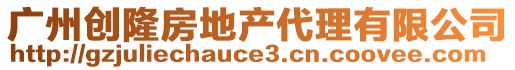 廣州創(chuàng)隆房地產(chǎn)代理有限公司