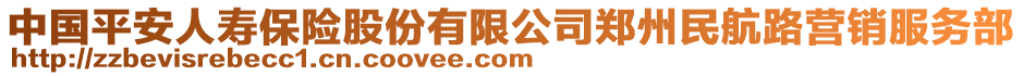 中国平安人寿保险股份有限公司郑州民航路营销服务部