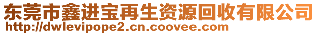 東莞市鑫進(jìn)寶再生資源回收有限公司