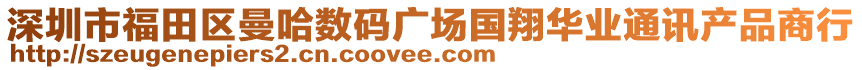 深圳市福田區(qū)曼哈數(shù)碼廣場國翔華業(yè)通訊產(chǎn)品商行