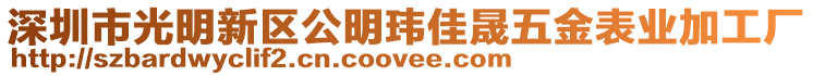 深圳市光明新區(qū)公明瑋佳晟五金表業(yè)加工廠