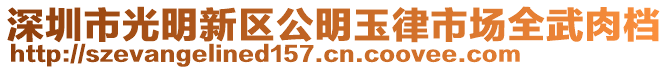 深圳市光明新區(qū)公明玉律市場全武肉檔