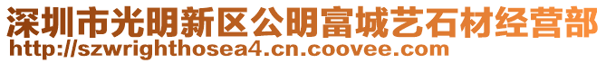 深圳市光明新區(qū)公明富城藝石材經(jīng)營部