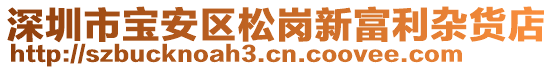 深圳市寶安區(qū)松崗新富利雜貨店