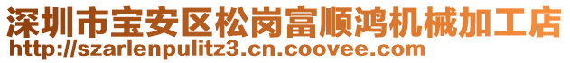 深圳市寶安區(qū)松崗富順鴻機(jī)械加工店