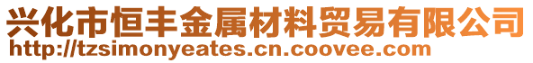 興化市恒豐金屬材料貿(mào)易有限公司