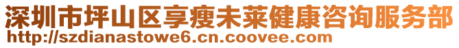 深圳市坪山區(qū)享瘦未萊健康咨詢服務(wù)部