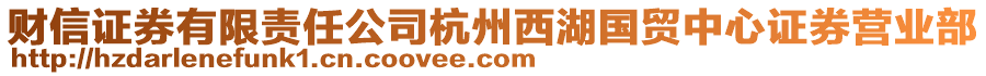 財(cái)信證券有限責(zé)任公司杭州西湖國貿(mào)中心證券營業(yè)部