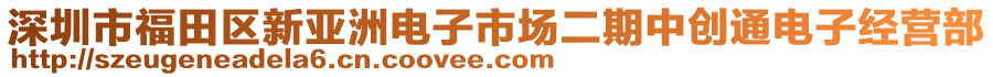 深圳市福田區(qū)新亞洲電子市場二期中創(chuàng)通電子經(jīng)營部