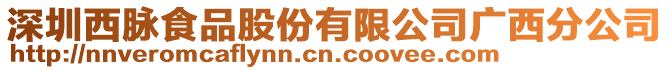 深圳西脈食品股份有限公司廣西分公司