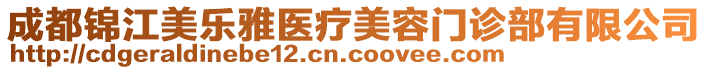 成都錦江美樂雅醫(yī)療美容門診部有限公司