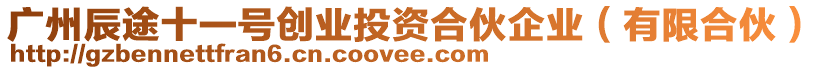 廣州辰途十一號創(chuàng)業(yè)投資合伙企業(yè)（有限合伙）