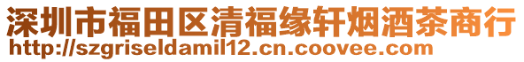 深圳市福田區(qū)清福緣軒煙酒茶商行