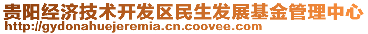 貴陽(yáng)經(jīng)濟(jì)技術(shù)開(kāi)發(fā)區(qū)民生發(fā)展基金管理中心