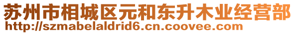 蘇州市相城區(qū)元和東升木業(yè)經(jīng)營部