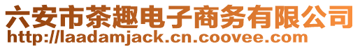 六安市茶趣電子商務(wù)有限公司