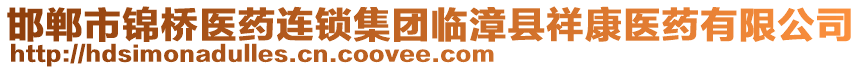 邯鄲市錦橋醫(yī)藥連鎖集團臨漳縣祥康醫(yī)藥有限公司