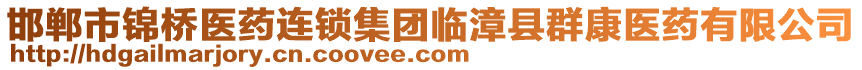 邯鄲市錦橋醫(yī)藥連鎖集團臨漳縣群康醫(yī)藥有限公司