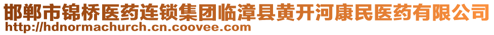 邯鄲市錦橋醫(yī)藥連鎖集團(tuán)臨漳縣黃開河康民醫(yī)藥有限公司