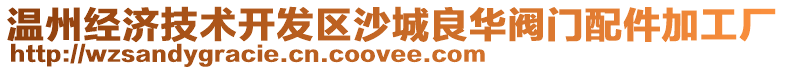 溫州經(jīng)濟技術(shù)開發(fā)區(qū)沙城良華閥門配件加工廠