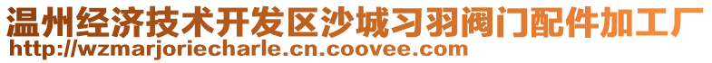 溫州經(jīng)濟(jì)技術(shù)開(kāi)發(fā)區(qū)沙城習(xí)羽閥門(mén)配件加工廠