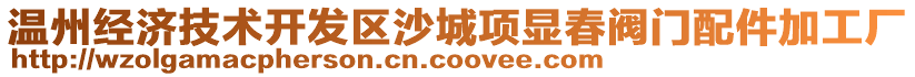 溫州經(jīng)濟(jì)技術(shù)開(kāi)發(fā)區(qū)沙城項(xiàng)顯春閥門配件加工廠