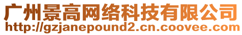 廣州景高網(wǎng)絡(luò)科技有限公司