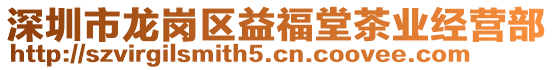 深圳市龍崗區(qū)益福堂茶業(yè)經(jīng)營部