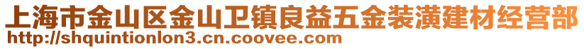 上海市金山區(qū)金山衛(wèi)鎮(zhèn)良益五金裝潢建材經(jīng)營部