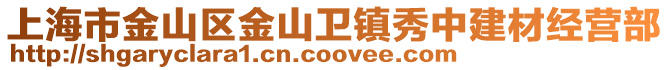 上海市金山區(qū)金山衛(wèi)鎮(zhèn)秀中建材經(jīng)營部